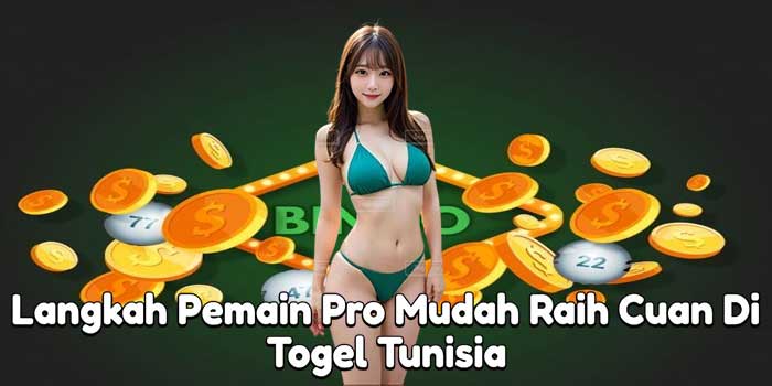 Langkah Pemain Pro Mudah Raih Cuan Di Togel Tunisia