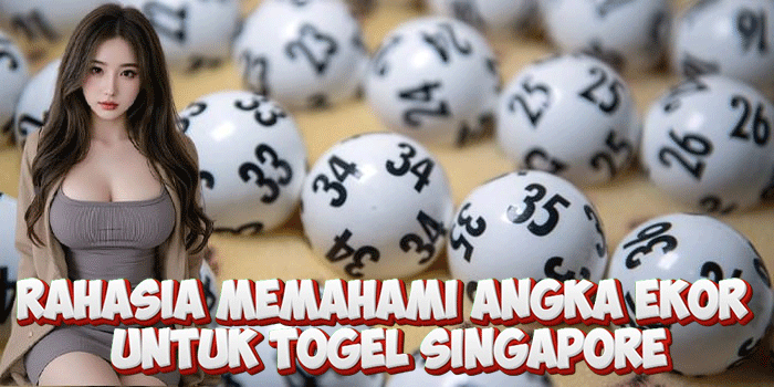 Rahasia Memahami Angka Ekor Untuk Togel Singapore