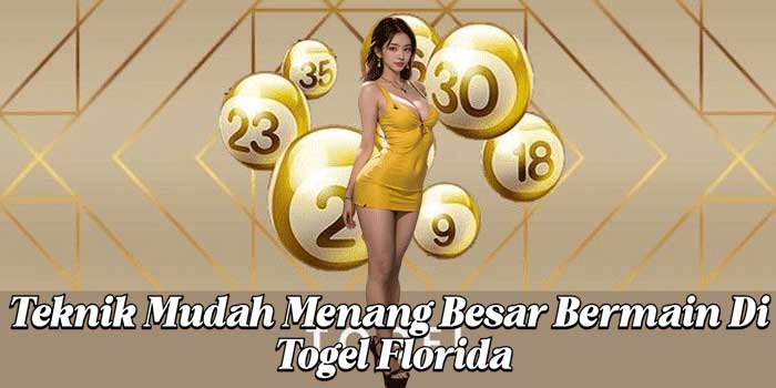 Teknik Mudah Menang Besar Bermain Di Togel Florida