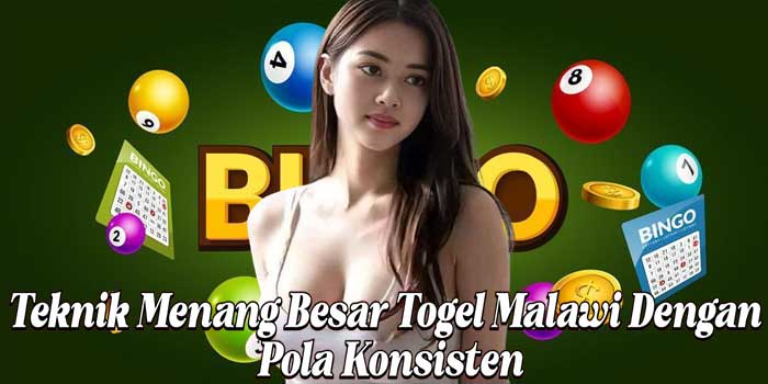 Teknik Menang Besar Togel Malawi Dengan Pola Konsisten