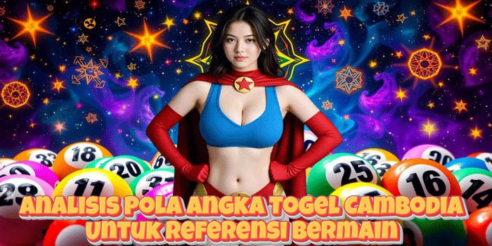 Analisis Pola Angka Togel Cambodia Untuk Referensi Bermain