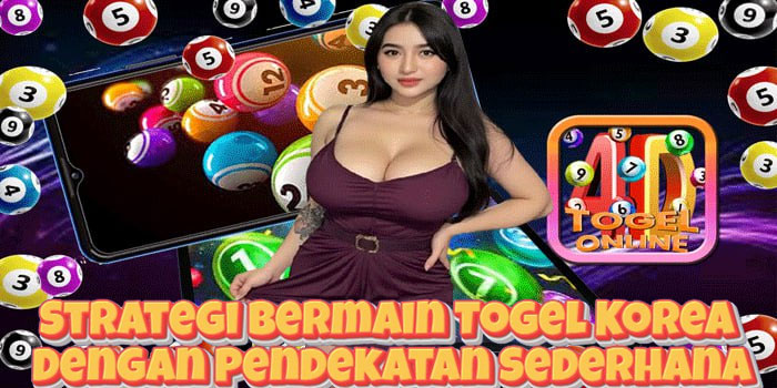 Strategi Bermain Togel Korea Dengan Pendekatan Sederhana