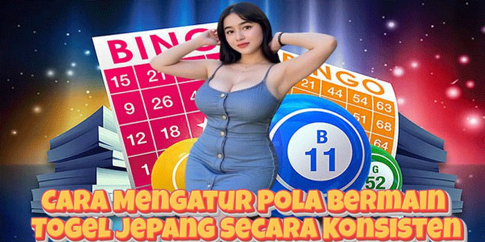 Cara Mengatur Pola Bermain Togel Jepang Secara Konsisten