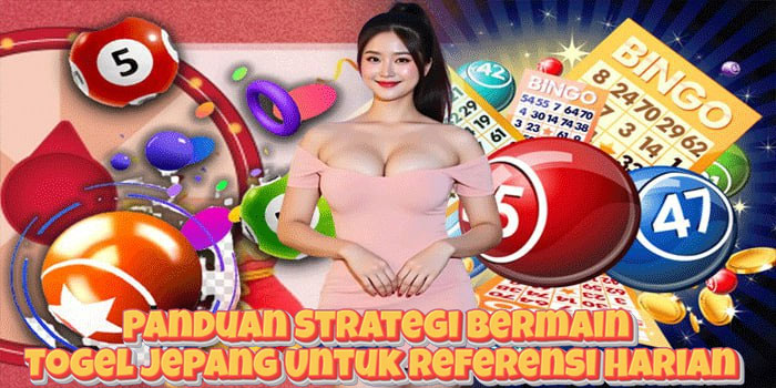 Panduan Strategi Bermain Togel Jepang Untuk Referensi Harian