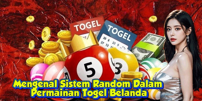 Mengenal Sistem Random Dalam Permainan Togel Belanda