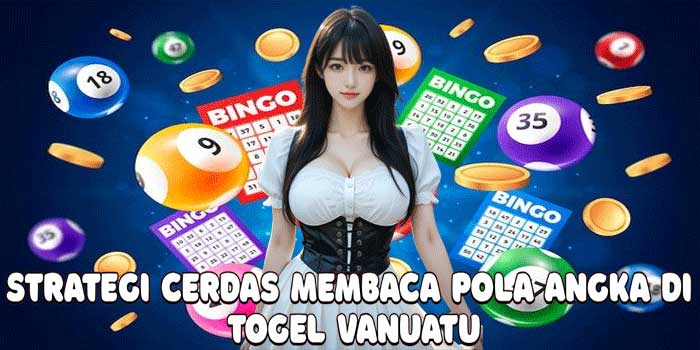 Strategi Cerdas Membaca Pola Angka di Togel Vanuatu