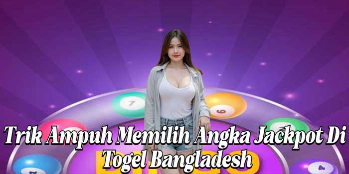 Trik Ampuh Memilih Angka Jackpot Di Togel Bangladesh Trik Ampuh Memilih Angka Jackpot Di Togel Bangladesh
