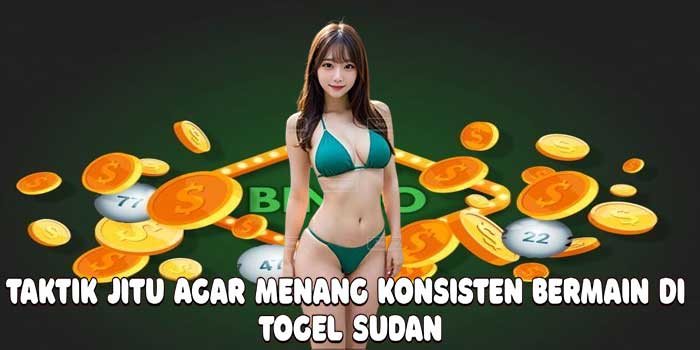 Taktik Jitu Agar Menang Konsisten Bermain Di Togel Sudan